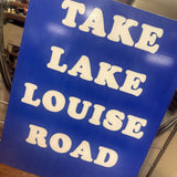 Take Lake Louise Road - Metal Sign