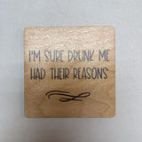 "I'm Sure Drunk Me Had Their Reasons" Coaster